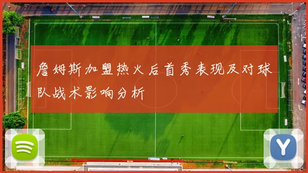 詹姆斯加盟热火后首秀表现及对球队战术影响分析