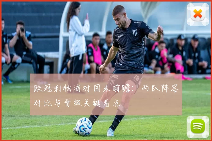 欧冠利物浦对国米前瞻：两队阵容对比与晋级关键看点