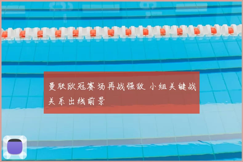 曼联欧冠赛场再战强敌 小组关键战关系出线前景